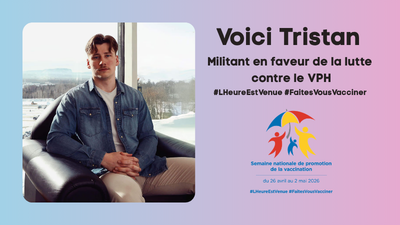 Voici Tristan - militant en faveur de la lutte contre le VPH