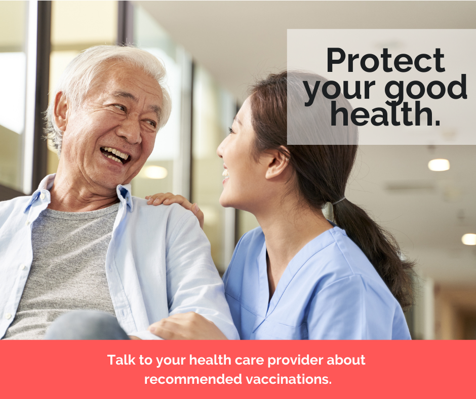 Protect your good health. Talk to your health care provider about recommended vaccinations.