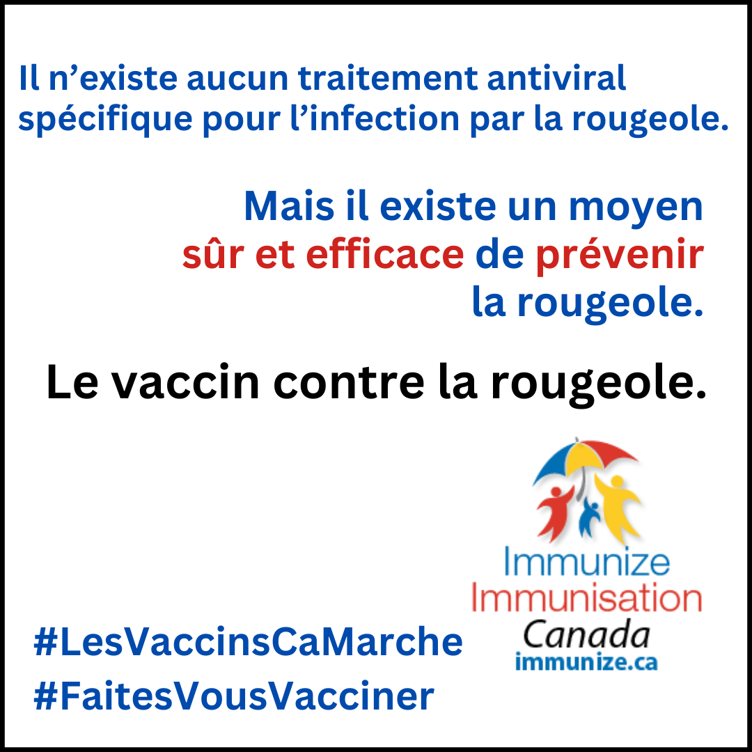 Il n’existe aucun traitement antiviral spécifique pour l’infection par la rougeole. Mais il existe un moyen sûr et efficace de prévenir la rougeole. Le vaccin contre la rougeole.